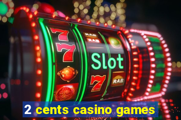 2 cents casino games