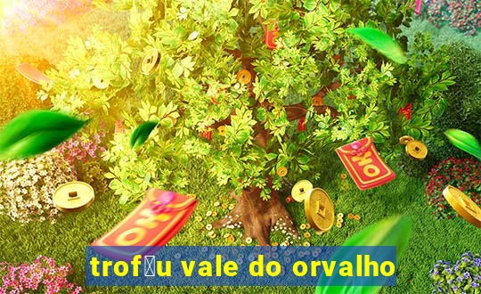 trof茅u vale do orvalho