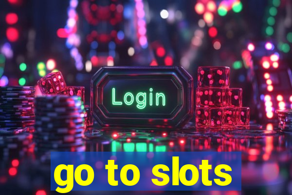 go to slots