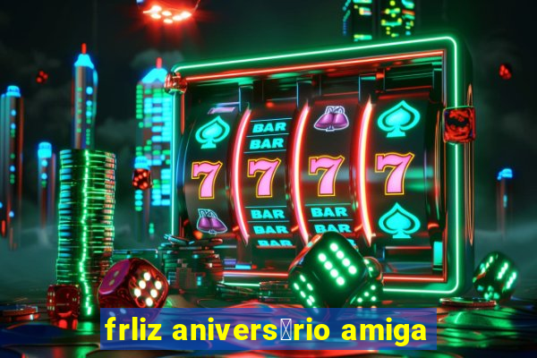 frliz anivers谩rio amiga