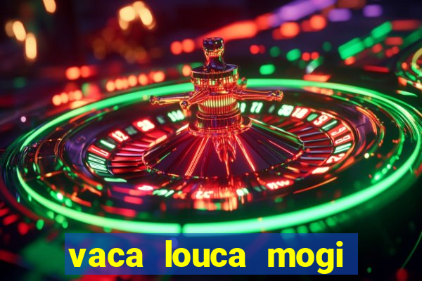 vaca louca mogi das cruzes