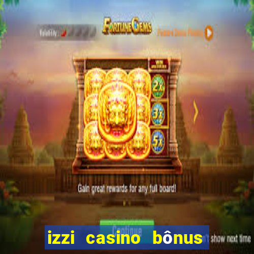 izzi casino bônus 1000 grátis