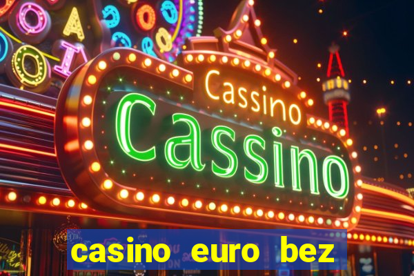 casino euro bez depozytu za sam? rejestracj?