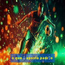 o que 茅 aposta padr茫o