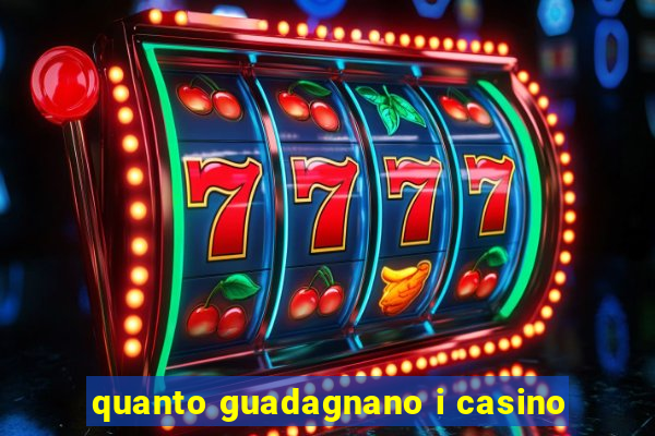 quanto guadagnano i casino