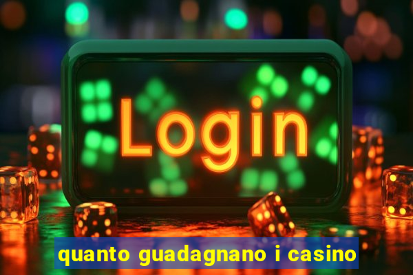 quanto guadagnano i casino