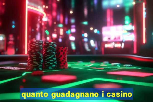 quanto guadagnano i casino