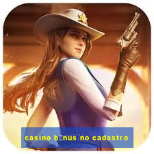 casino b么nus no cadastro