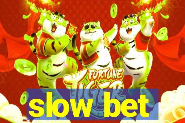 slow bet