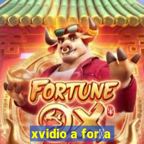 xvidio a for莽a