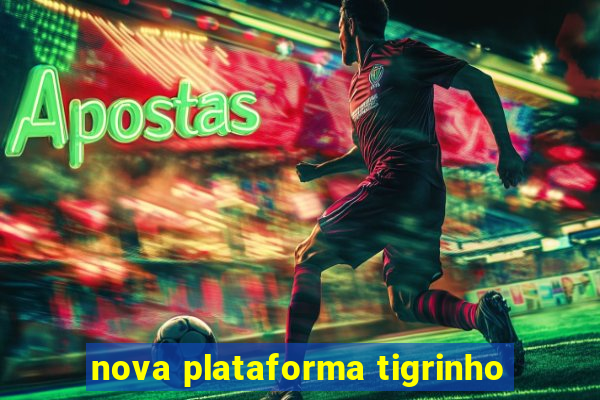 nova plataforma tigrinho