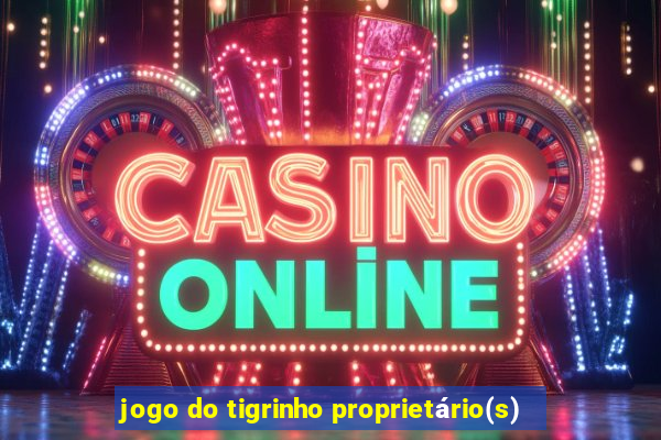 jogo do tigrinho proprietário(s)