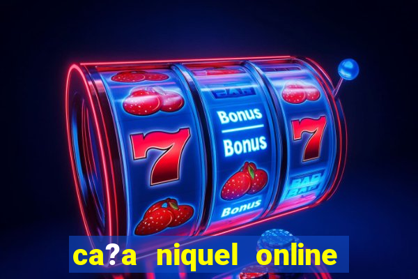 ca?a niquel online dinheiro real