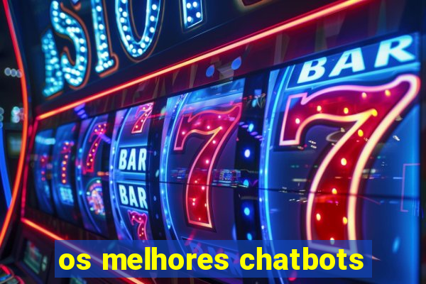 os melhores chatbots