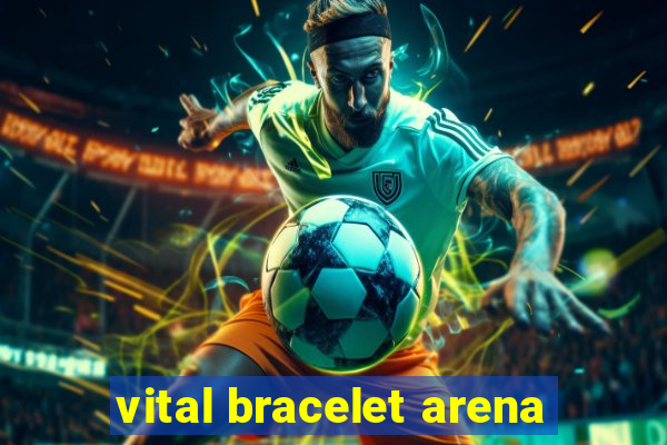 vital bracelet arena