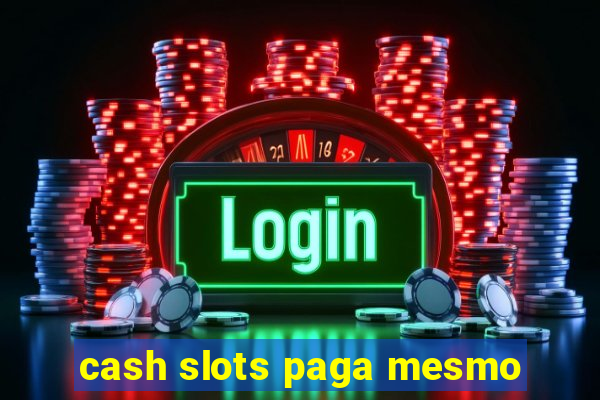 cash slots paga mesmo