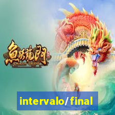 intervalo/final