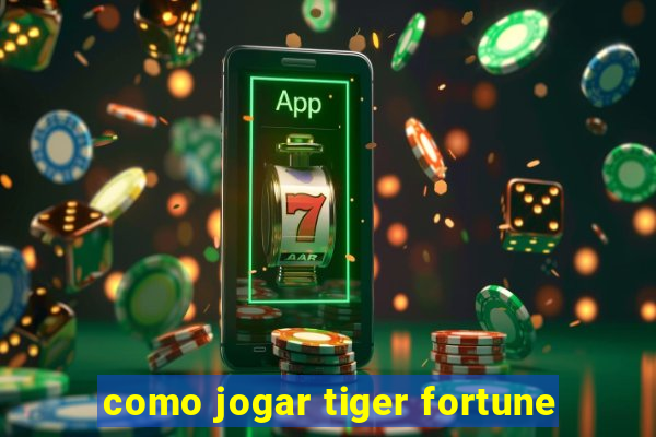 como jogar tiger fortune