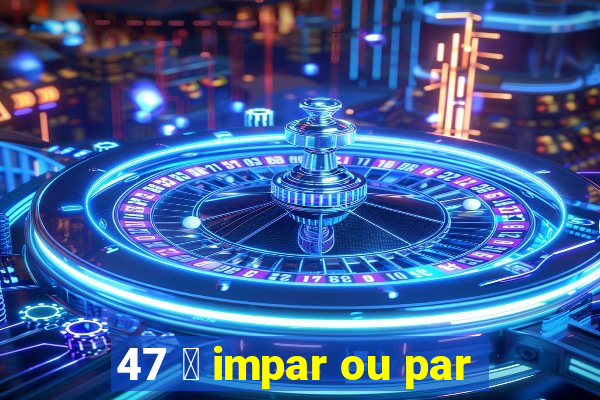 47 茅 impar ou par