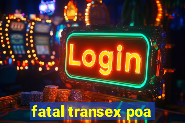 fatal transex poa