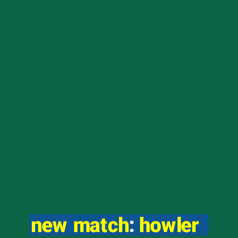 new match: howler