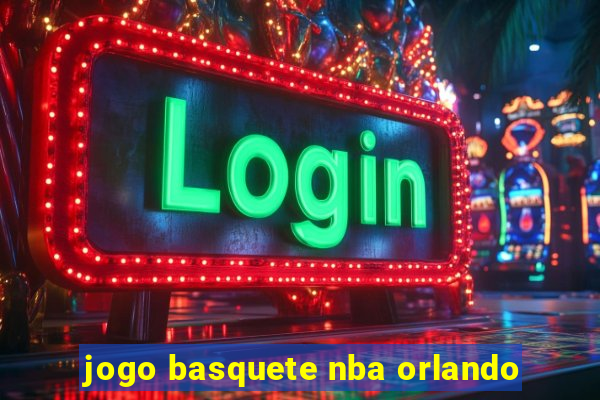 jogo basquete nba orlando