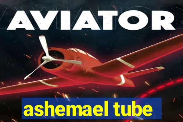 ashemael tube