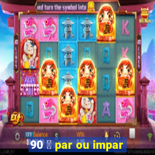 90 茅 par ou impar