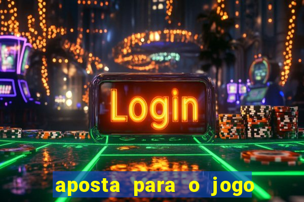 aposta para o jogo de hoje