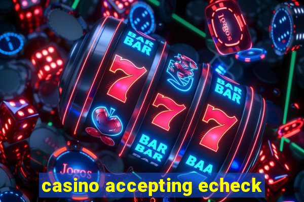 casino accepting echeck