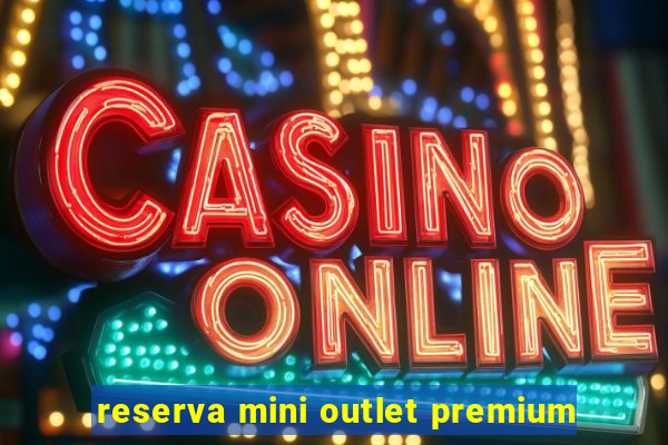 reserva mini outlet premium