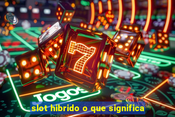 slot hibrido o que significa