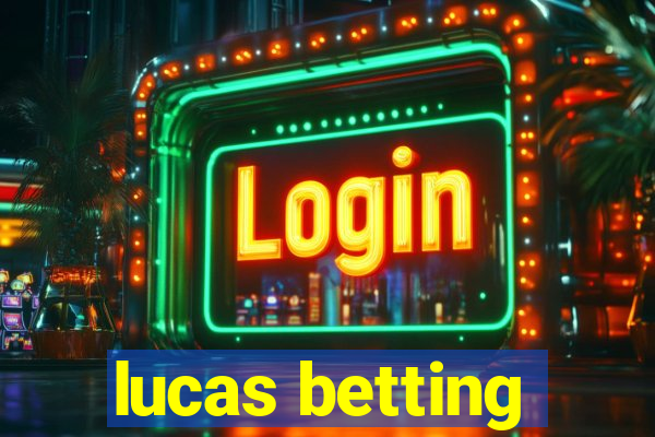 lucas betting