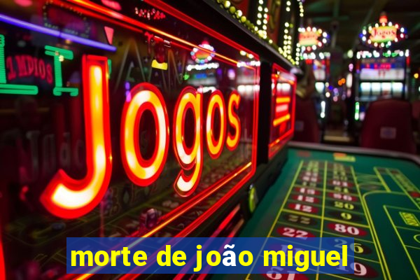 morte de joão miguel