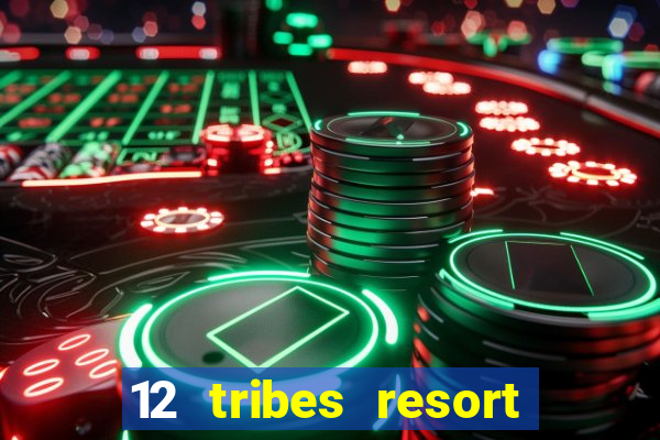 12 tribes resort casino rv park