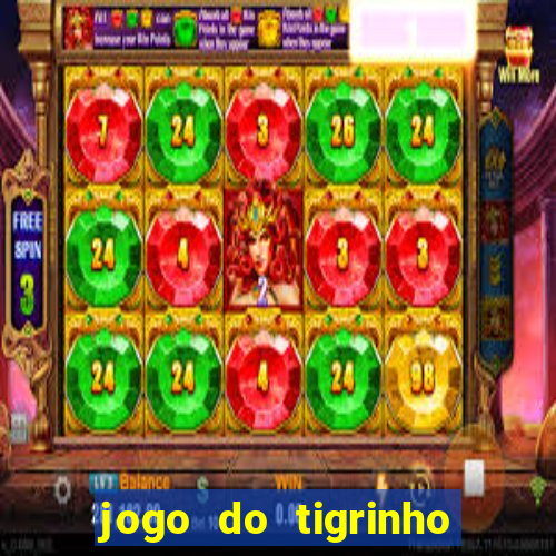 jogo do tigrinho sem valor minimo