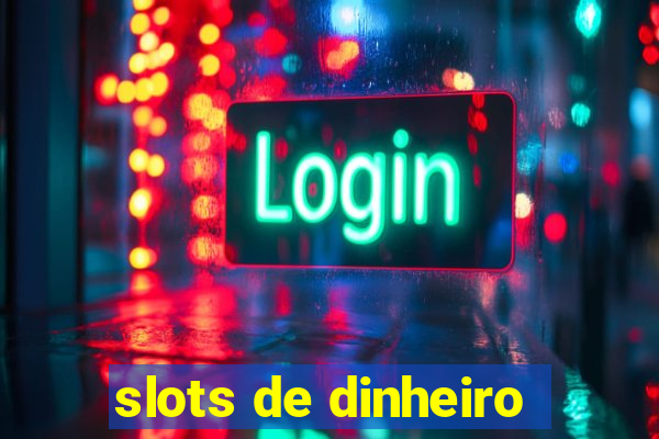 slots de dinheiro