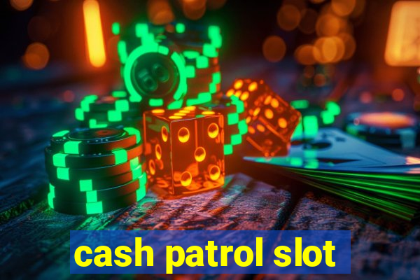 cash patrol slot