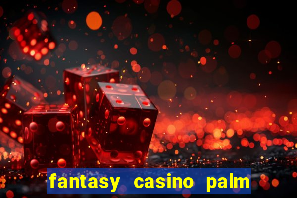 fantasy casino palm springs ca