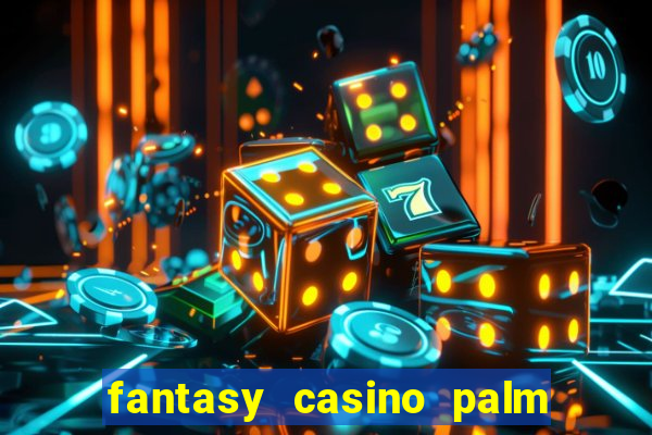 fantasy casino palm springs ca