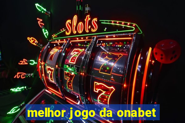 melhor jogo da onabet