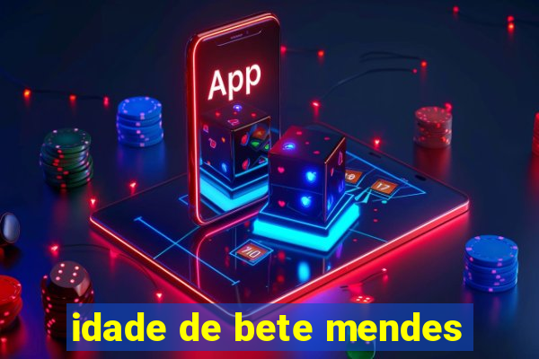 idade de bete mendes