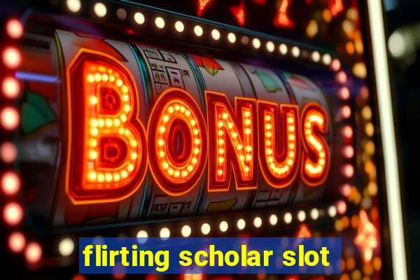 flirting scholar slot