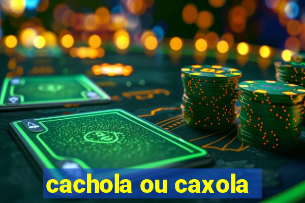 cachola ou caxola