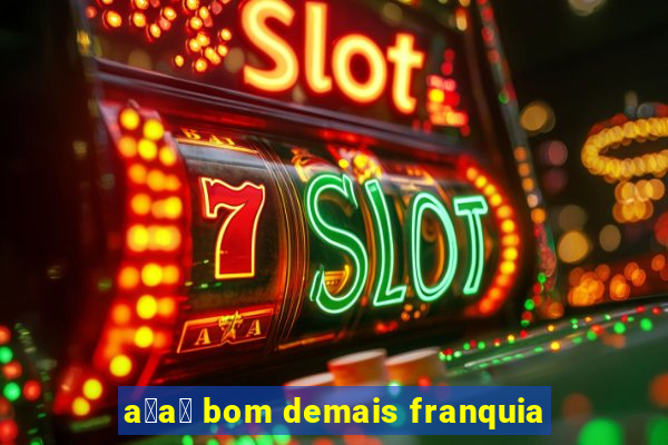 a莽a铆 bom demais franquia