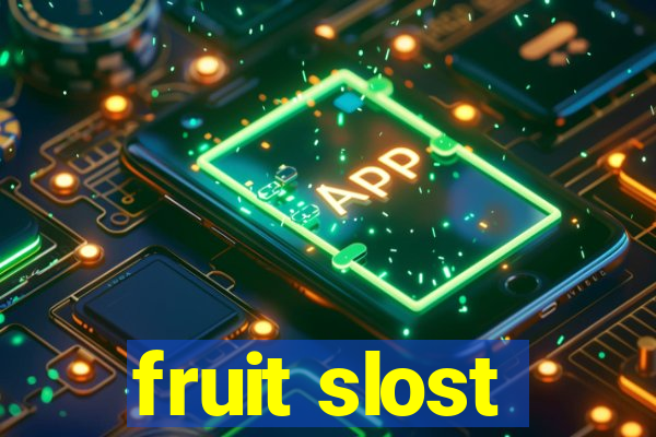 fruit slost