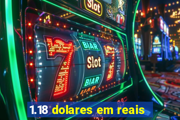 1.18 dolares em reais