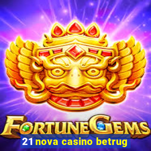 21 nova casino betrug