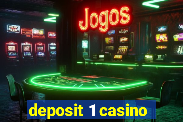 deposit 1 casino