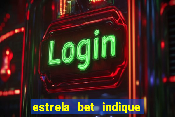 estrela bet indique e ganhe